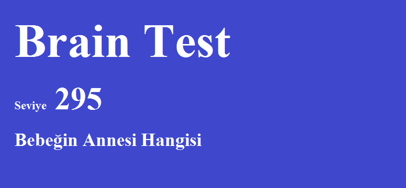 Brain Test 295. Seviye ”Bebeğin Annesi Hangisi” Sorusunun Cevabı Nedir?