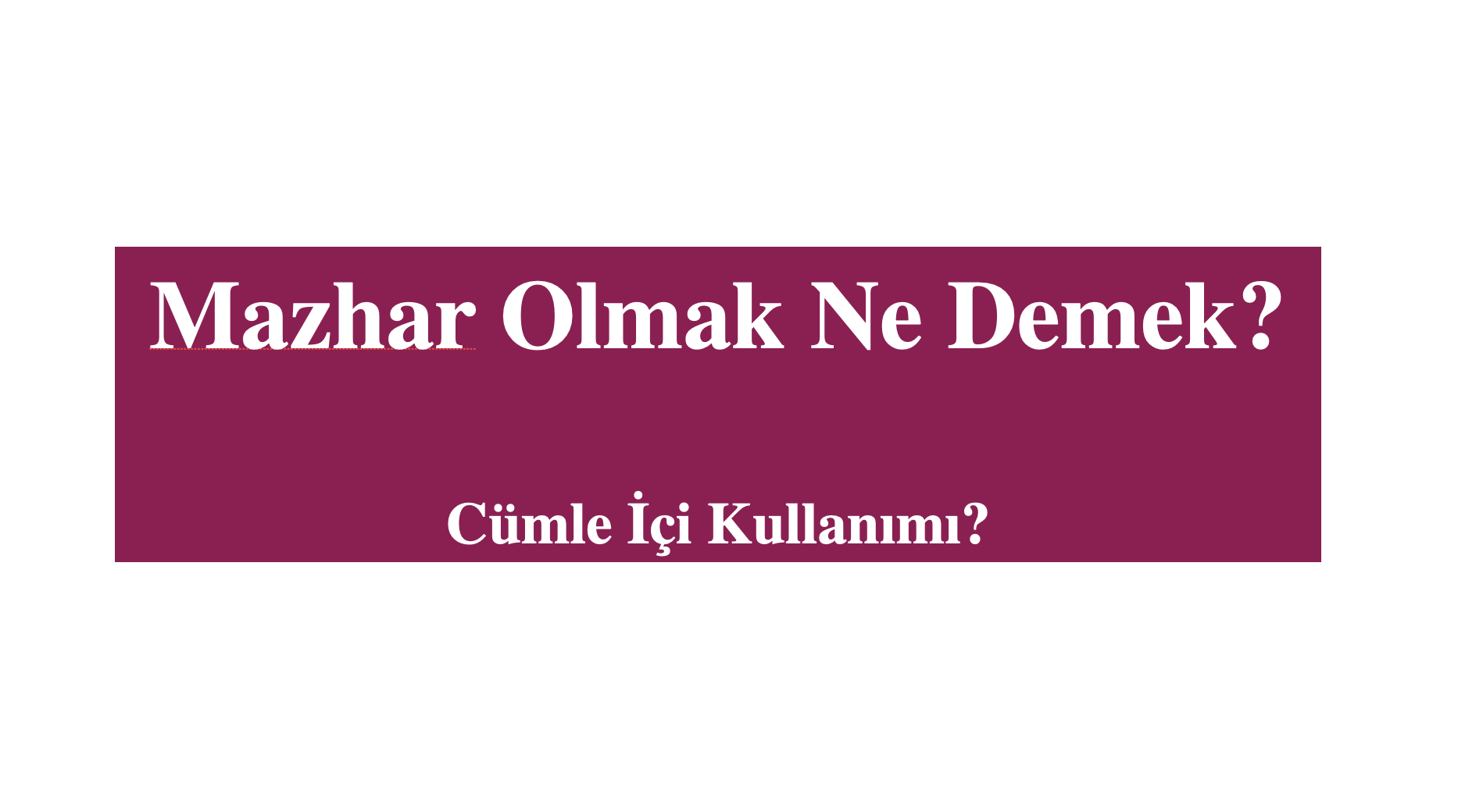 Mazhar Olmak Nedir? Ne Demek? Cümle İçi Kullanımı? Tozlu Mikrofon