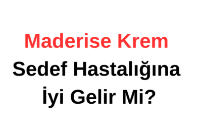 Maderise Krem Sedef Hastalığına İyi Gelir mi?