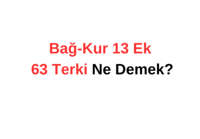 Bağ-Kur 13 Ek 63 Terki Ne Demek?