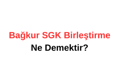 Bağkur SGK Birleştirme Ne Demektir?