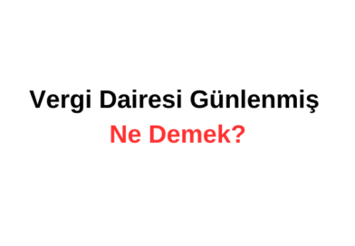 Vergi Dairesi Günlenmiş Ne Demek?