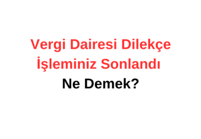 Vergi Dairesi Dilekçe İşleminiz Sonlandı Ne Demek?