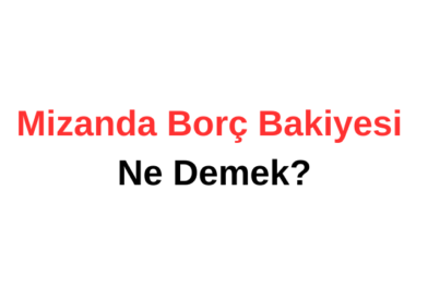 Mizanda Borç Bakiyesi Ne Demek?
