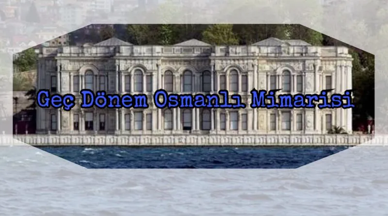 gec donem osmanli mimarisi ozellikleri ve ornekleri tozlu mikrofon