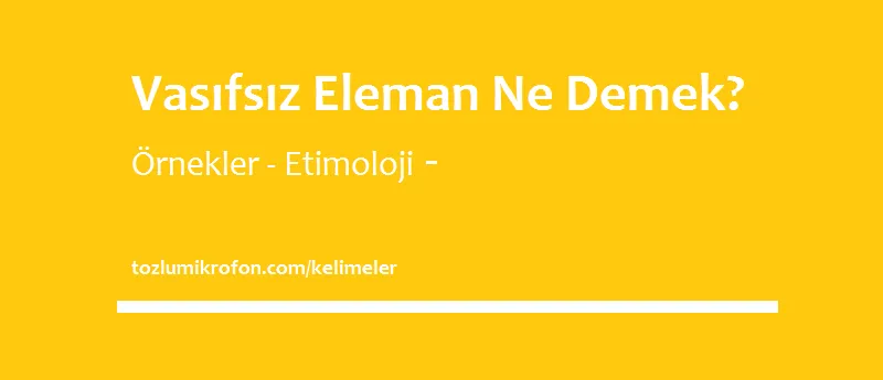 vasifsiz eleman ne demek tozlu mikrofon